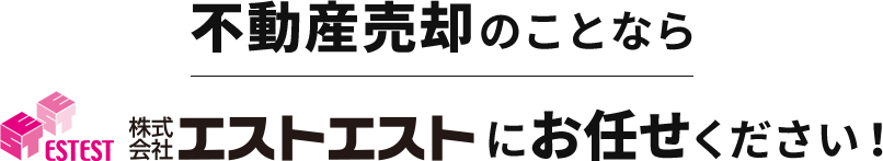 不動産売却のことなら株式会社エストエストにお任せください！